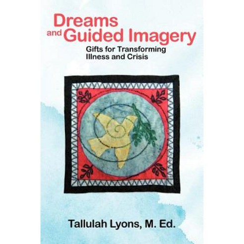 Dreams and Guided Imagery: Gifts for Transforming Illness and Crisis Paperback, Balboa Press