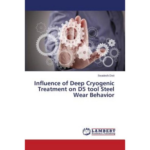 Influence of Deep Cryogenic Treatment on D5 Tool Steel Wear Behavior Paperback, LAP Lambert Academic Publishing
