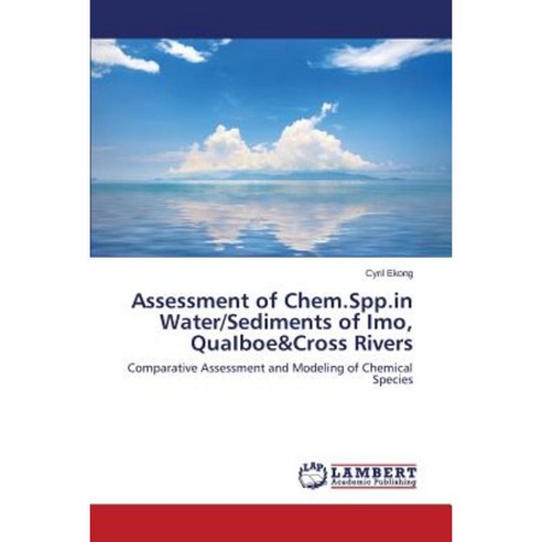 Assessment of Chem.Spp.in Water/Sediments of Imo Quaiboe&cross Rivers Paperback, LAP Lambert Academic Publishing