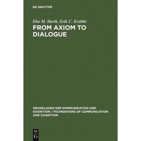 From Axiom to Dialogue: A Philosophical Study of Logics and Argumentation Hardcover, Walter de Gruyter