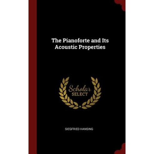The Pianoforte and Its Acoustic Properties Hardcover, Andesite Press