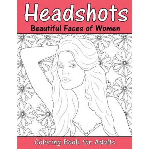 Headshots: Beautiful Faces of Women: Adult Coloring Book Paperback, Team of Light Media LLC