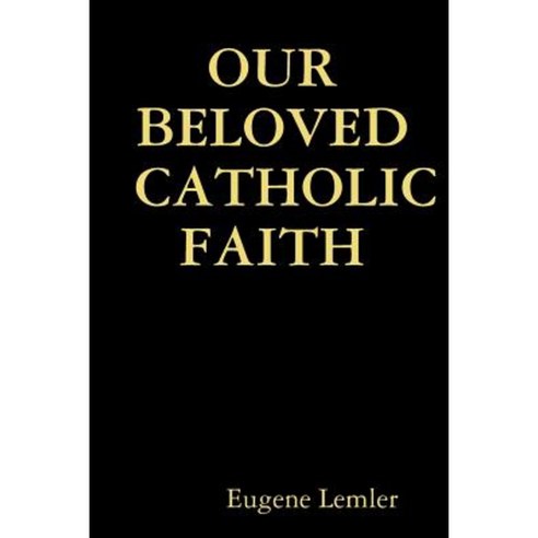 Our Beloved Catholic Faith Paperback, Lulu.com