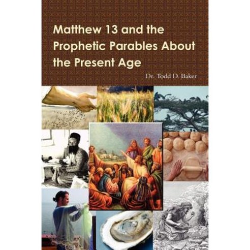 Matthew 13 and the Prophetic Parables about the Present Age Paperback, Lulu.com