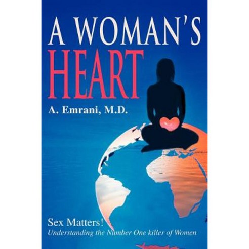 A Woman''s Heart: Sex Matters!understanding the Number One Killer of Women Paperback, iUniverse