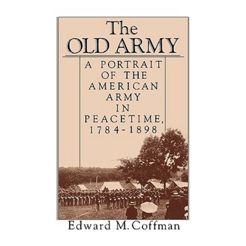 The Old Army: A Portrait of the American Army in Peacetime 1784-1898 Paperback, Oxford University Press, USA