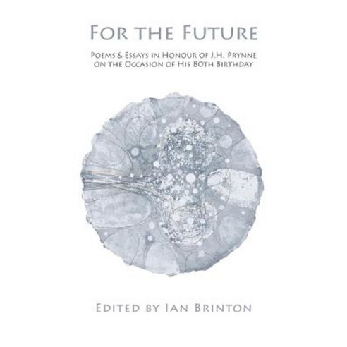 For the Future: Poems and Essays in Honour of J.H. Prynne on His 80th Birthday Paperback, Shearsman Books