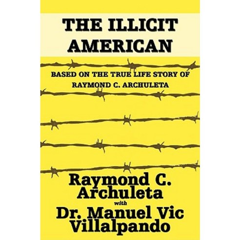 The Illicit American: Based on the True Life Story of Raymond C. Archuleta Hardcover, iUniverse