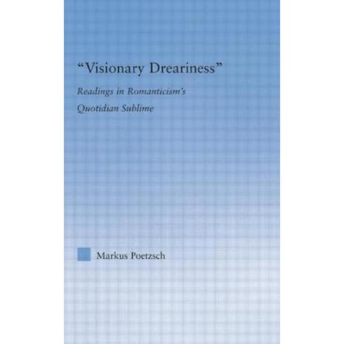 Visionary Dreariness: Readings in Romanticism''s Quotidian Sublime Paperback, Routledge