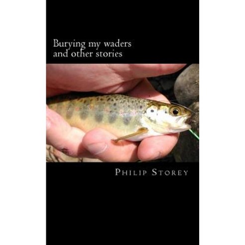Burying My Waders and Other Stories Paperback, Createspace