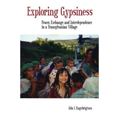 Exploring Gypsiness: Power Exchange and Interdependence in a Transylvanian Village Paperback, Berghahn Books