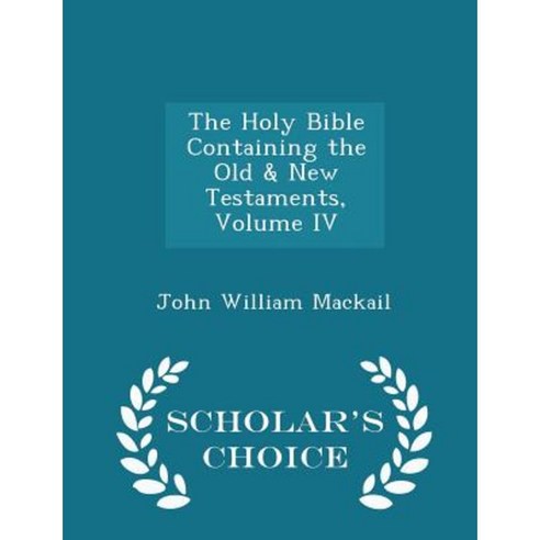The Holy Bible Containing the Old & New Testaments Volume IV - Scholar''s Choice Edition Paperback