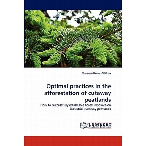 Optimal Practices in the Afforestation of Cutaway Peatlands Paperback, LAP Lambert Academic Publishing