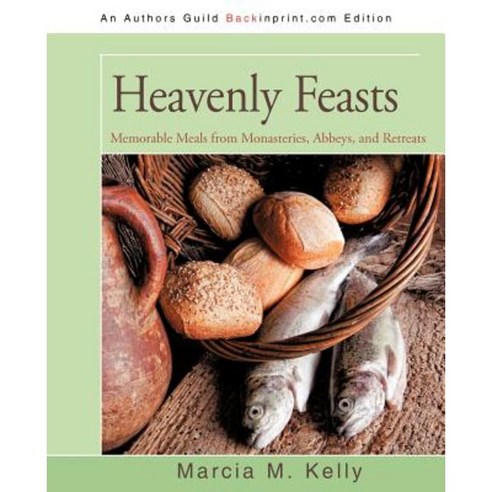 Heavenly Feasts: Memorable Meals from Monasteries Abbeys and Retreats Paperback, iUniverse