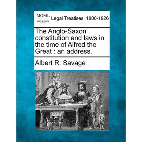 The Anglo-Saxon Constitution and Laws in the Time of Alfred the Great: An Address. Paperback, Gale, Making of Modern Law