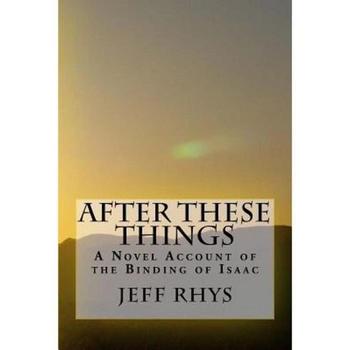 After These Things: A Novel Account of the Binding of Isaac Paperback, Createspace
