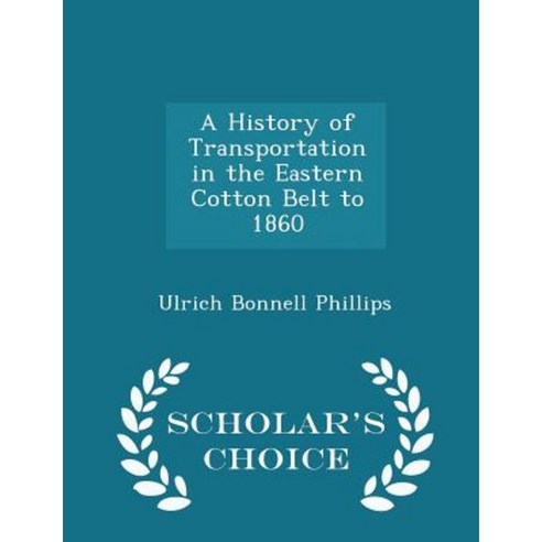 A History of Transportation in the Eastern Cotton Belt to 1860 - Scholar''s Choice Edition Paperback
