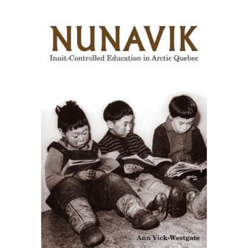 Nunavik: Inuit-Controlled Education in Arctic Quebec Hardcover, University of Calgary Press