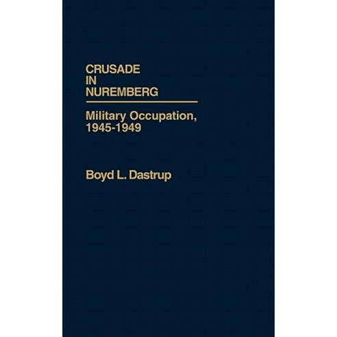 Crusade in Nuremberg: Military Occupation 1945-1949 Hardcover, Greenwood Press