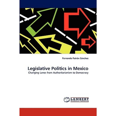 Legislative Politics in Mexico Paperback, LAP Lambert Academic Publishing