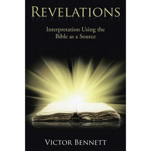 Revelations: Interpretation Using the Bible as a Source Paperback, Authorhouse