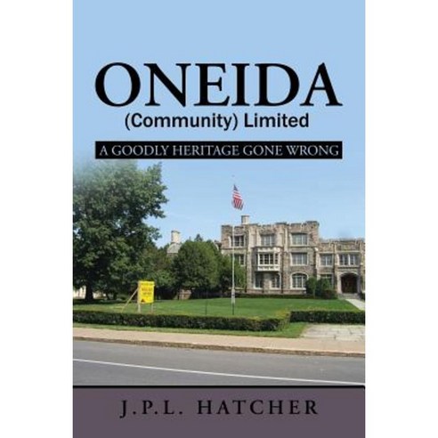 Oneida (Community) Limited: A Goodly Heritage Gone Wrong Paperback, iUniverse