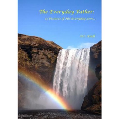 The Everyday Father: 13 Pictures of His Everyday Love... Paperback, Lulu.com