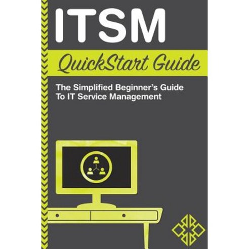 Itsm QuickStart Guide: The Simplified Beginner''s Guide to Itsm Paperback, Clydebank Media LLC