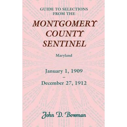 Guide to Selections from the Montgomery County Sentinel Jan. 1 1909 - Dec. 27 1912 Paperback, Heritage Books