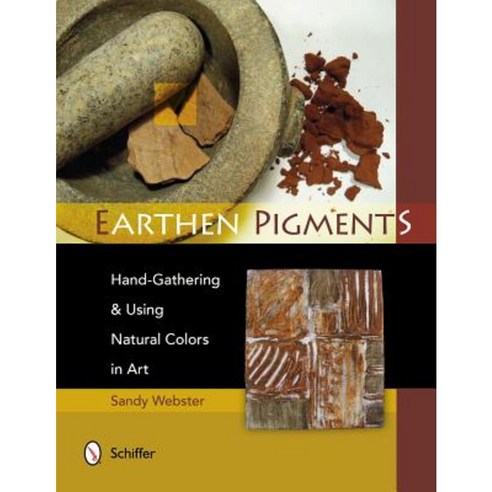 Earthen Pigments: Hand-Gathering & Using Natural Colors in Art Paperback, Schiffer Publishing