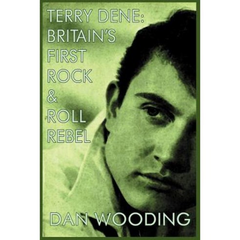 Terry Dene: Britain''s First Rock and Roll Rebel Paperback, Gonzo Multimedia