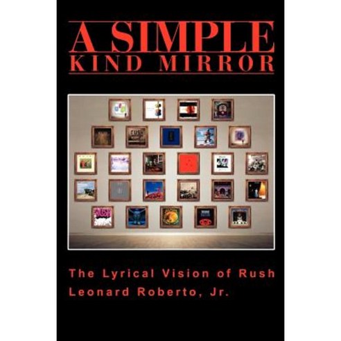A Simple Kind Mirror: The Lyrical Vision of Rush Paperback, iUniverse