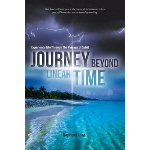Journey Beyond Linear Time: Experience Life Through the Passage of Spirit Paperback, Balboa Press