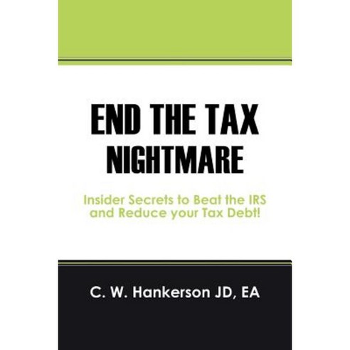 End the Tax Nightmare: Insider Secrets to Beat the IRS and Reduce Your Tax Debt! Paperback, Outskirts Press