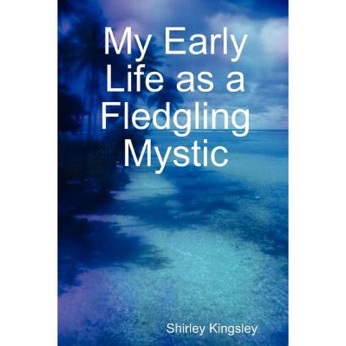 My Early Life as a Fledgling Mystic Paperback, Lulu.com