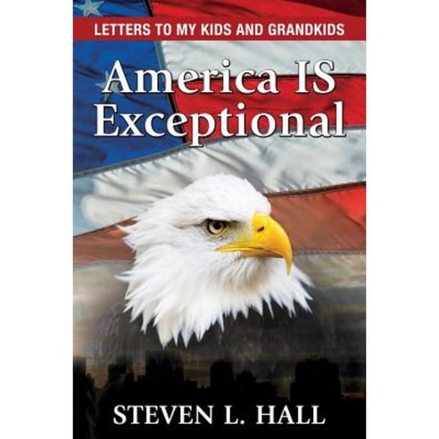 America Is Exceptional: Letters to My Kids and Grandkids Paperback, Steven Hall