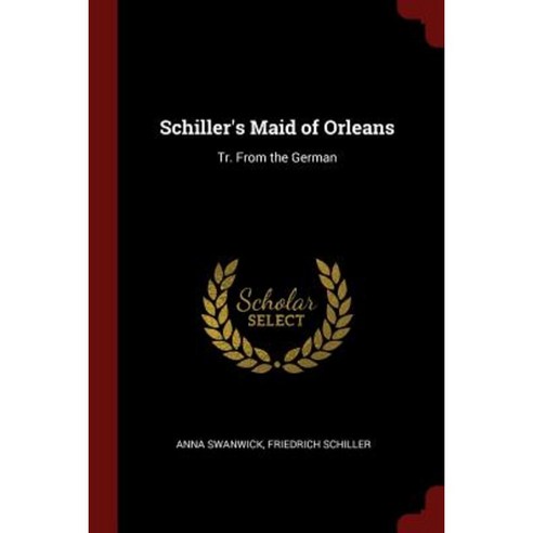 Schiller''s Maid of Orleans: Tr. from the German Paperback, Andesite Press