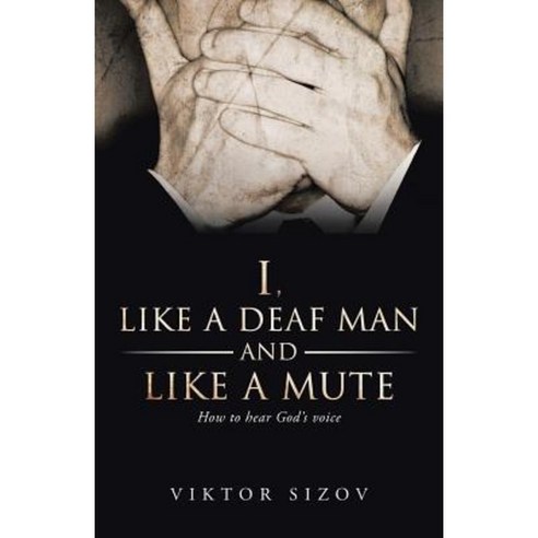 I Like a Deaf Man and Like a Mute Paperback, WestBow Press