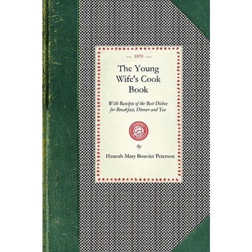 Young Wife''s Cook Book: With Receipts of the Best Dishes for Breakfast Dinner and Tea Paperback, Applewood Books