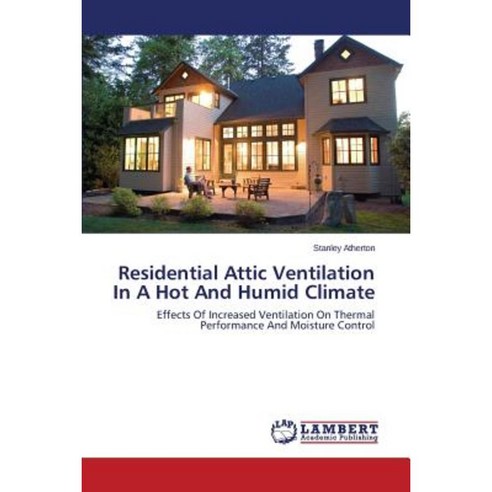 Residential Attic Ventilation in a Hot and Humid Climate Paperback, LAP Lambert Academic Publishing