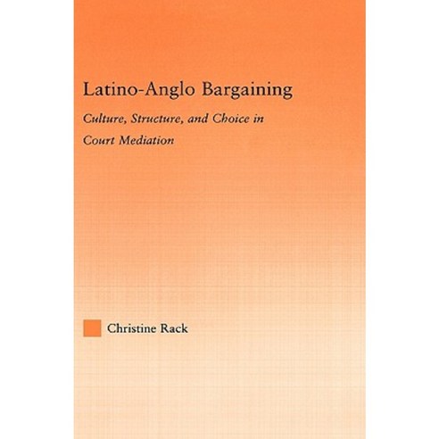 Latino-Anglo Bargaining: Culture Structure and Choice in Court Mediation Hardcover, Routledge