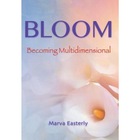 Bloom: Becoming Multidimensional Hardcover, Balboa Press