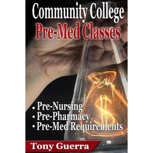 Community College Premed Classes: Pre-Nursing Pre-Pharmacy and Pre-Med Requirements Paperback, Lulu.com