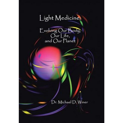 Light Medicine: Evolving Our Body Our Life and Our Planet Hardcover, Balboa Press