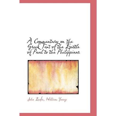 A Commentary on the Greek Text of the Epistle of Paul to the Philippians Hardcover, BiblioLife