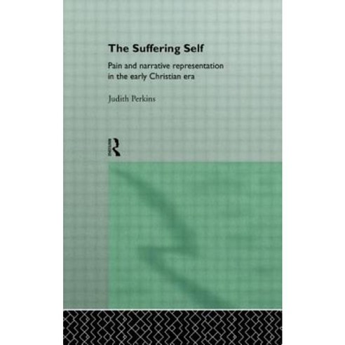 The Suffering Self: Pain and Narrative Representation in the Early Christian Era Paperback, Routledge