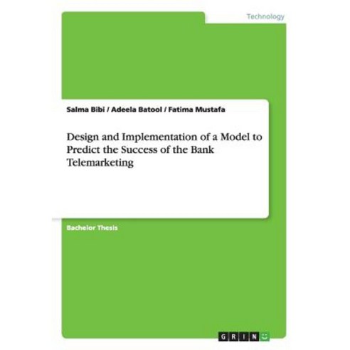 Design and Implementation of a Model to Predict the Success of the Bank Telemarketing Paperback, Grin Publishing