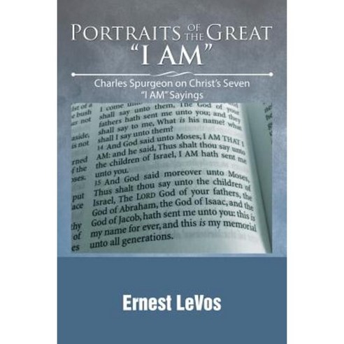 Portraits of the Great I Am: Charles Spurgeon on Christ''s Seven I Am Sayings Paperback, iUniverse