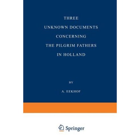 Three Unknown Documents Concerning the Pilgrim Fathers in Holland Paperback, Springer