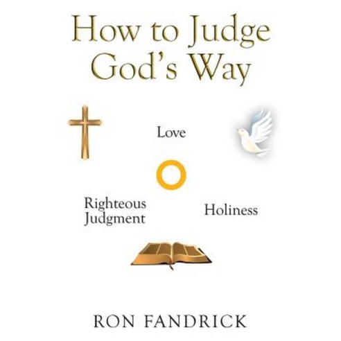 How to Judge God''s Way: The Dynamic Core of Your Sanctification Ministry Paperback, Xlibris Corporation